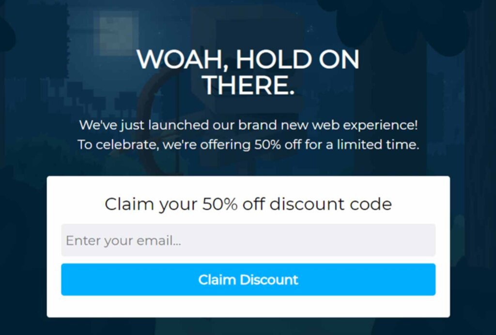 shockbyte-exit-cart-abandment-popup - OptinMonster Shockbyte's exit-intent popup that says "WOAH, HOLD ON THERE. We've just launched our brand new web experience! To celebrate, we're offering 50% off for a limited time." It then asks for an email address to claim the discount.